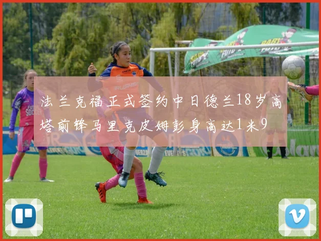 法兰克福正式签约中日德兰18岁高塔前锋马里克皮姆彭身高达1米9