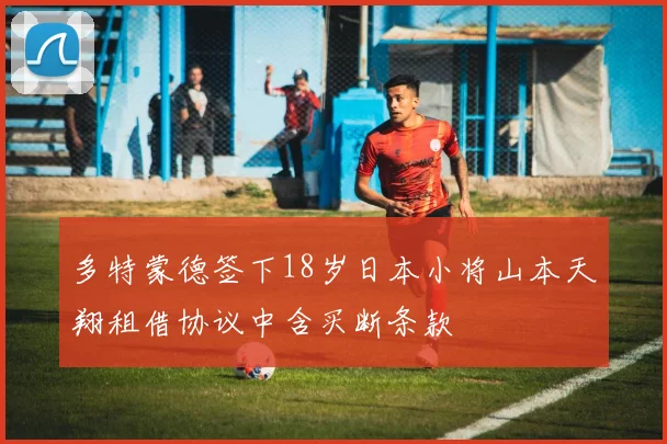 多特蒙德签下18岁日本小将山本天翔租借协议中含买断条款